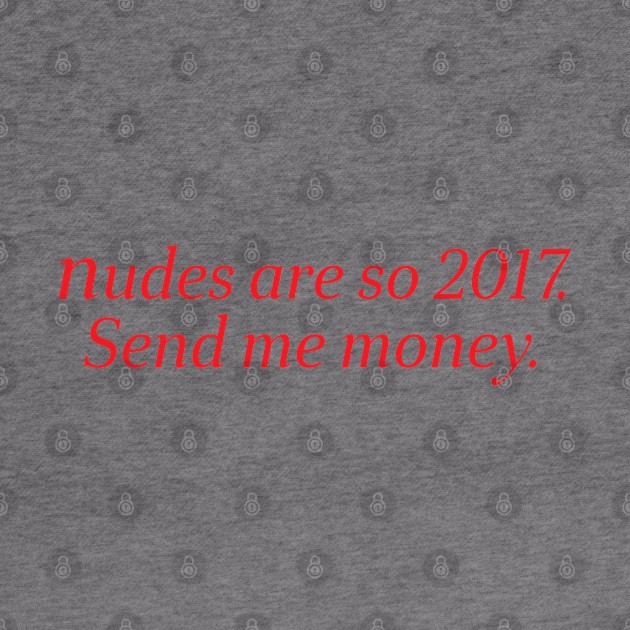 nudes are so 2017 send me money by vintage-corner